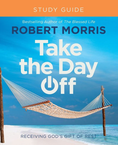 Take the Day Off Study Guide: Receiving God's Gift of Rest