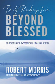 Title: Daily Readings from Beyond Blessed: 90 Devotions to Overcome All Financial Stress, Author: Robert Morris