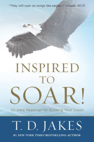 Title: Inspired to Soar!: 101 Daily Readings for Building Your Vision, Author: T. D. Jakes