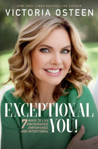 Title: Exceptional You!: 7 Ways to Live Encouraged, Empowered, and Intentional, Author: Victoria Osteen