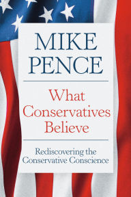 Title: What Conservatives Believe: Rediscovering the Conservative Conscience, Author: Mike Pence