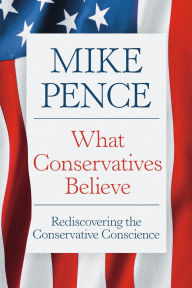 Title: What Conservatives Believe: Rediscovering the Conservative Conscience (Signed Book), Author: Mike Pence