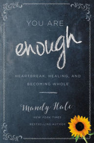 Title: You Are Enough: Heartbreak, Healing, and Becoming Whole, Author: Mandy Hale