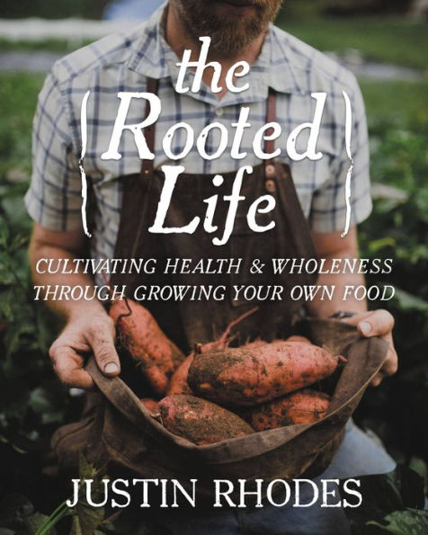 The Rooted Life: Cultivating Health and Wholeness Through Growing Your Own Food