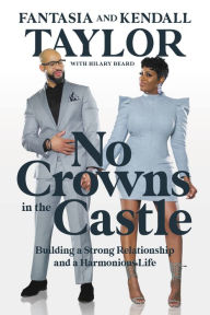 Title: No Crowns in the Castle: Building a Strong Relationship and a Harmonious Life, Author: Fantasia Taylor