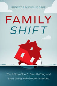 Title: Family Shift: The 5-Step Plan to Stop Drifting and Start Living with Greater Intention, Author: Rodney Gage