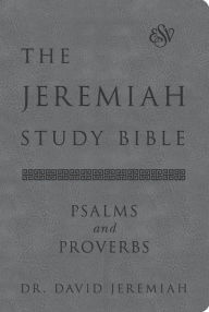 The Jeremiah Study Bible, ESV, Psalms and Proverbs (Gray): What It Says. What It Means. What It Means for You.