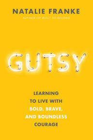 Epub ebooks free downloads Gutsy: Learning to Live with Bold, Brave, and Boundless Courage in English 9781546015468