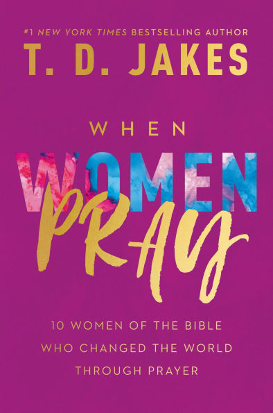 When Women Pray: 10 of the Bible Who Changed World through Prayer