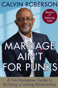 Title: Marriage Ain't for Punks: A No-Nonsense Guide to Building a Lasting Relationship, Author: Calvin Roberson