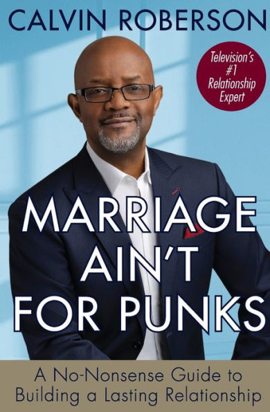 Marriage Ain't for Punks: a No-Nonsense Guide to Building Lasting Relationship