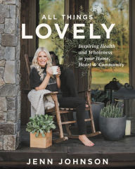 Free english books download pdf All Things Lovely: Inspiring Health and Wholeness in Your Home, Heart, and Community by 