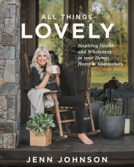 Ebooks download jar free All Things Lovely: Inspiring Health and Wholeness in Your Home, Heart, and Community by  