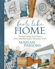 Ebook to download free Feels Like Home: Transforming Your Space from Uninspiring to Uniquely Yours