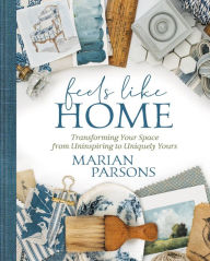 Title: Feels Like Home: Transforming Your Space from Uninspiring to Uniquely Yours, Author: Marian Parsons