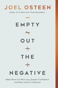 Title: Empty Out the Negative: Make Room for More Joy, Greater Confidence, and New Levels of Influence, Author: Joel Osteen