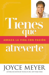 Title: Tienes que atreverte: Abraza la vida con pasión, Author: Joyce Meyer