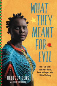 Title: What They Meant for Evil: How a Lost Girl of Sudan Found Healing, Peace, and Purpose in the Midst of Suffering, Author: Rebecca Deng