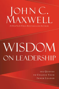 Title: Wisdom on Leadership: 102 Quotes to Unlock Your Potential to Lead, Author: John C. Maxwell