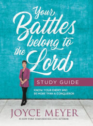 Title: Your Battles Belong to the Lord Study Guide: Know Your Enemy and Be More Than a Conqueror, Author: Joyce Meyer