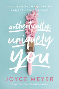 Free ebook download epub Authentically, Uniquely You: Living Free from Comparison and the Need to Please