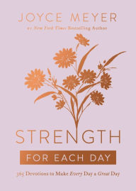 Title: Strength for Each Day: 365 Devotions to Make Every Day a Great Day, Author: Joyce Meyer