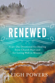 Title: Renewed: A 40-Day Devotional for Healing from Church Hurt and for Loving Well in Ministry, Author: Leigh Powers