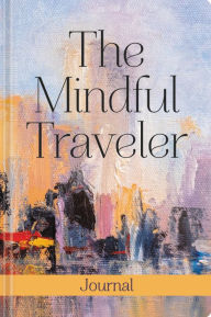 Epub books free to download The Mindful Traveler Journal CHM RTF PDF in English 9781546034209 by Epic Rights