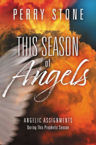 Title: This Season of Angels: Angelic Assignments During This Prophetic Season, Author: Perry Stone