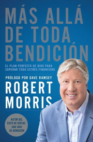 Title: Más allá de toda bendición: El plan perfecto de Dios para superar todo estrés financiero, Author: Robert Morris