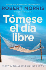 Title: Tómese el día libre: Reciba el regalo del descanso de Dios, Author: Robert Morris