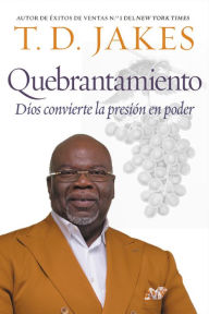 Title: Quebrantamiento: Cuando Dios convierte la presión en poder (Crushing: God Turns Pressure into Power), Author: T. D. Jakes