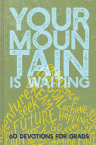 Title: Your Mountain Is Waiting: 60 Devotions for Grads, Author: Ellie Claire