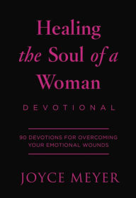 Title: Healing the Soul of a Woman Devotional: 90 Inspirations for Overcoming Your Emotional Wounds, Author: Joyce Meyer