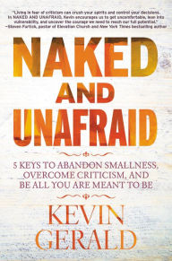 Title: Naked and Unafraid: 5 Keys to Abandon Smallness, Overcome Criticism, and Be All You Are Meant to Be, Author: Kevin Gerald