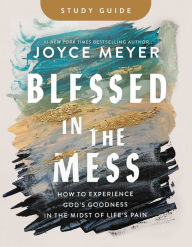 Title: Blessed in the Mess Study Guide: How to Experience God's Goodness in the Midst of Life's Pain, Author: Joyce Meyer