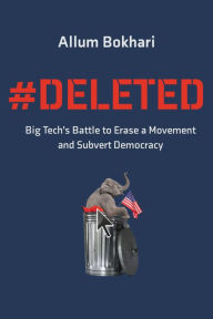 Title: #DELETED: Big Tech's Battle to Erase a Movement and Subvert Democracy, Author: Allum Bokhari