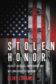 Title: Stolen Honor: Falsely Accused, Imprisoned, and My Long Road to Freedom, Author: Clint Lorance