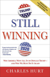 Title: Still Winning: Why America Went All In on Donald Trump-And Why We Must Do It Again, Author: Charles Hurt