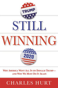 Still Winning: Why America Went All In on Donald Trump-And Why We Must Do It Again