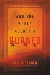 Title: And the Whole Mountain Burned: A War Novel, Author: Ray McPadden