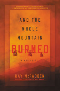 Title: And the Whole Mountain Burned: A War Novel, Author: Ray McPadden