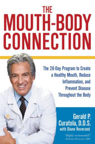 Title: The Mouth-Body Connection: The 28-Day Program to Create a Healthy Mouth, Reduce Inflammation and Prevent Disease Throughout the Body, Author: Gerald P. Curatola DDS