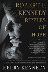 Title: Robert F. Kennedy: Ripples of Hope: Kerry Kennedy Interviews World Leaders, Activists, and Celebrities about Her Father's Influence in Their Lives, Author: Kerry Kennedy