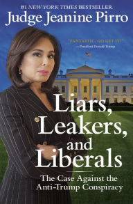 Title: Liars, Leakers, and Liberals: The Case Against the Anti-Trump Conspiracy, Author: Jeanine Pirro