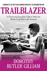 Read online books for free without download Trailblazer: A Pioneering Journalist's Fight to Make the Media Look More Like America CHM DJVU (English Edition) by Dorothy Butler Gilliam 9781546083450