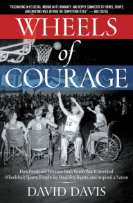 Title: Wheels of Courage: How Paralyzed Veterans from World War II Invented Wheelchair Sports, Fought for Disability Rights, and Inspired a Nation, Author: David Davis