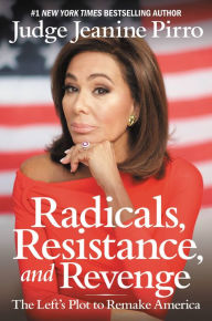 Title: Radicals, Resistance, and Revenge: The Left's Plot to Remake America, Author: Jeanine Pirro