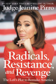 Title: Radicals, Resistance, and Revenge: The Left's Plot to Remake America, Author: Jeanine Pirro