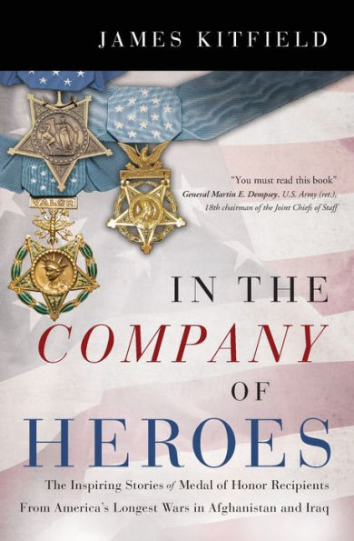 In the Company of Heroes: The Inspiring Stories of Medal of Honor Recipients from America's Longest Wars in Afghanistan and Iraq